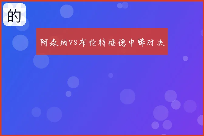 阿森纳vs布伦特福德中锋对决