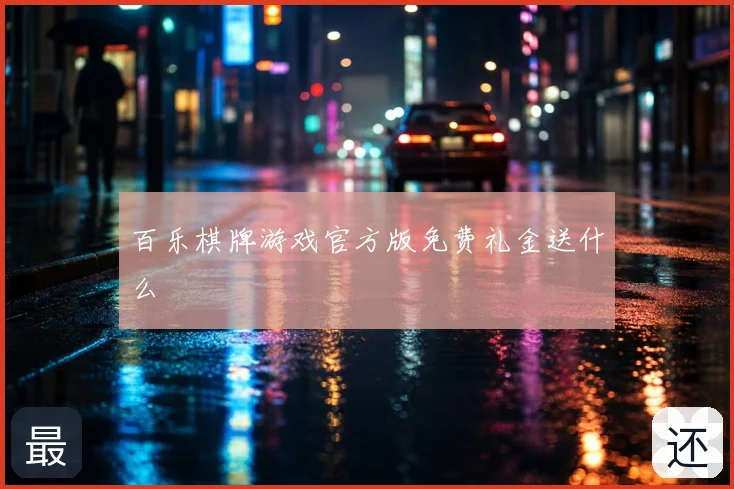 百乐棋牌游戏官方版免费礼金送什么